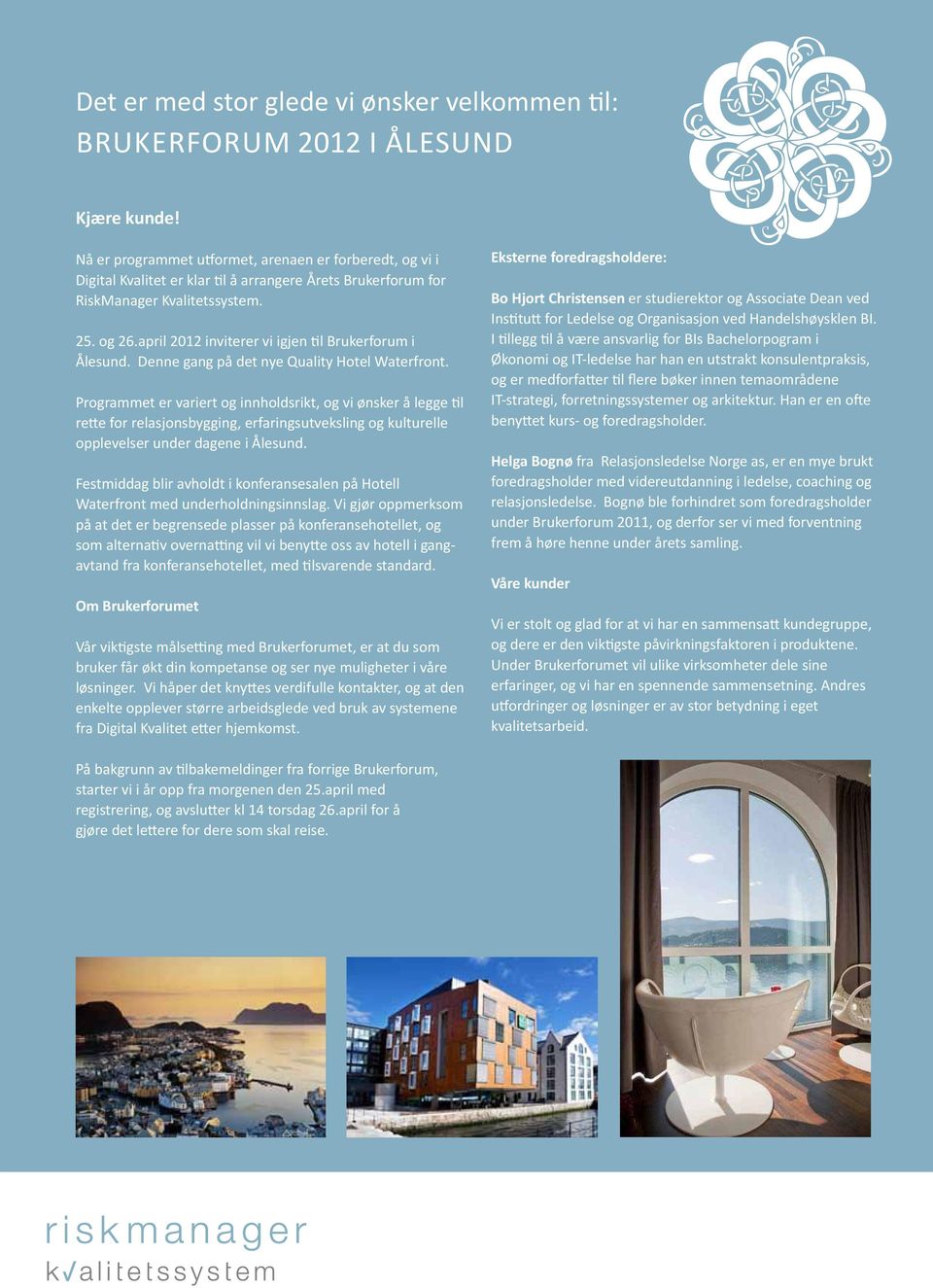 april 2012 inviterer vi igjen til Brukerforum i Ålesund. Denne gang på det nye Quality Hotel Waterfront.