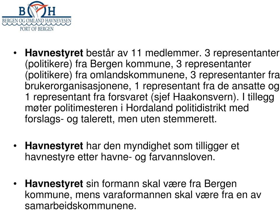 brukerorganisasjonene, 1 representant fra de ansatte og 1 representant fra forsvaret (sjef Haakonsvern).