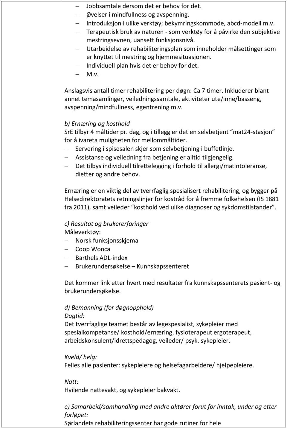 Inkluderer blant annet temasamlinger, veiledningssamtale, aktiviteter ute/inne/basseng, avspenning/mindfullness, egentrening m.v. b) Ernæring og kosthold SrE tilbyr 4 måltider pr.