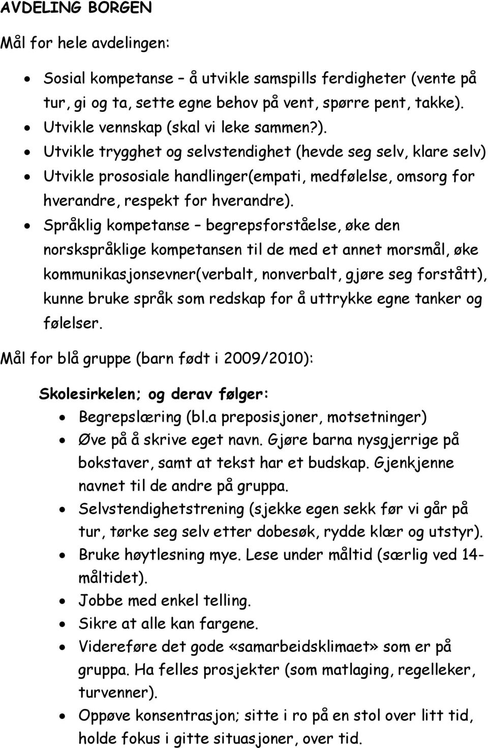 Språklig kompetanse begrepsforståelse, øke den norskspråklige kompetansen til de med et annet morsmål, øke kommunikasjonsevner(verbalt, nonverbalt, gjøre seg forstått), kunne bruke språk som redskap