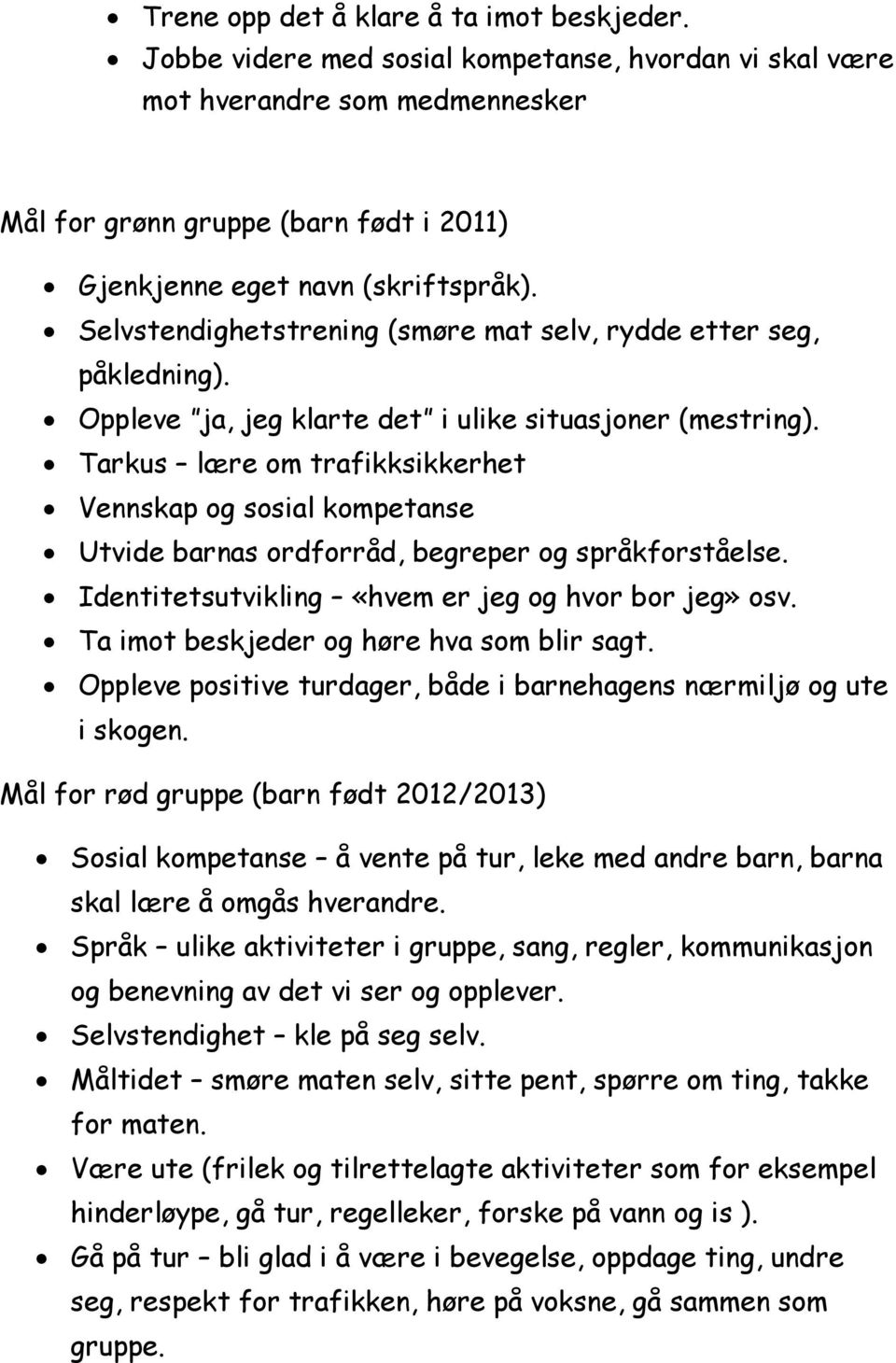 Selvstendighetstrening (smøre mat selv, rydde etter seg, påkledning). Oppleve ja, jeg klarte det i ulike situasjoner (mestring).