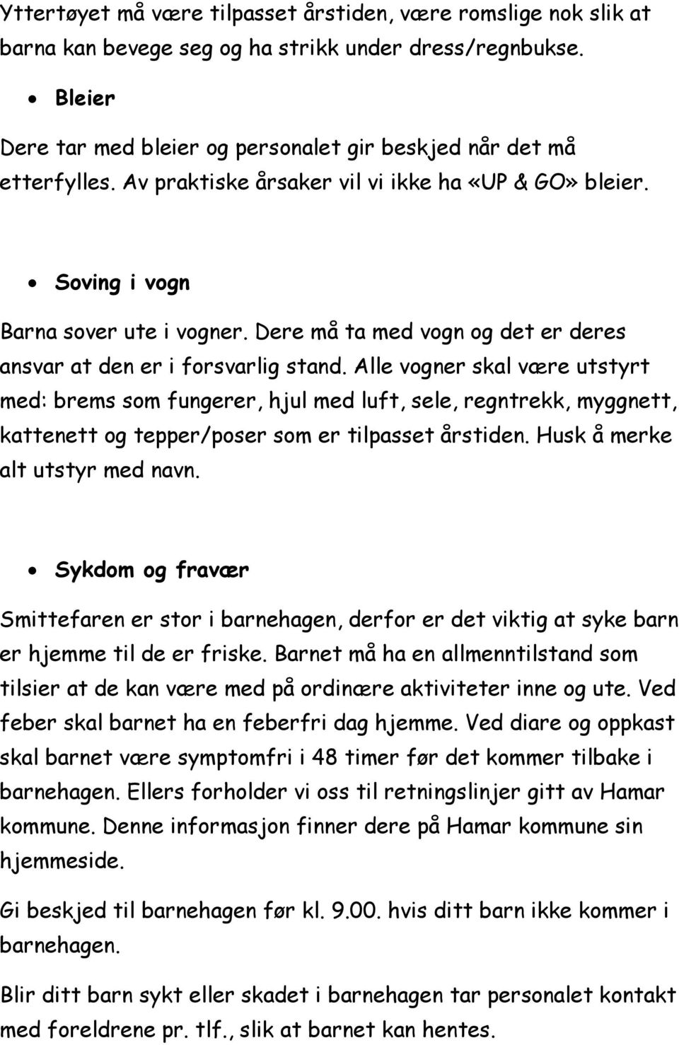 Alle vogner skal være utstyrt med: brems som fungerer, hjul med luft, sele, regntrekk, myggnett, kattenett og tepper/poser som er tilpasset årstiden. Husk å merke alt utstyr med navn.