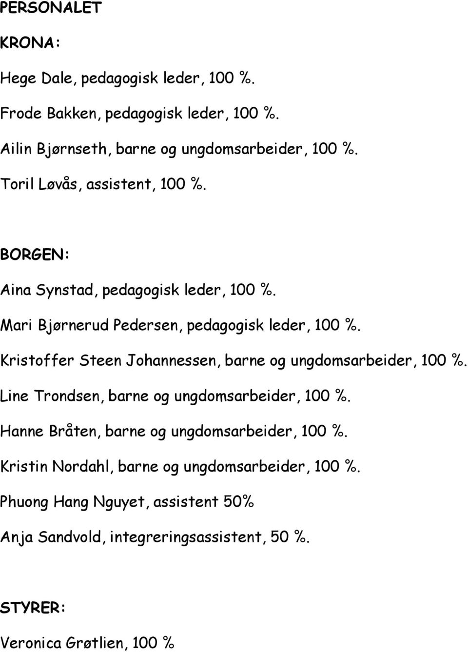 Kristoffer Steen Johannessen, barne og ungdomsarbeider, 100 %. Line Trondsen, barne og ungdomsarbeider, 100 %.