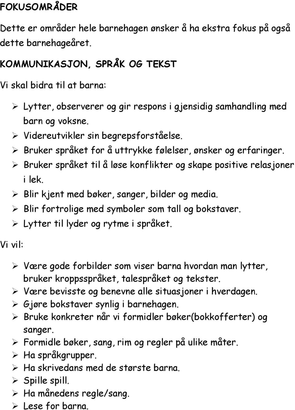 Bruker språket for å uttrykke følelser, ønsker og erfaringer. Bruker språket til å løse konflikter og skape positive relasjoner i lek. Blir kjent med bøker, sanger, bilder og media.