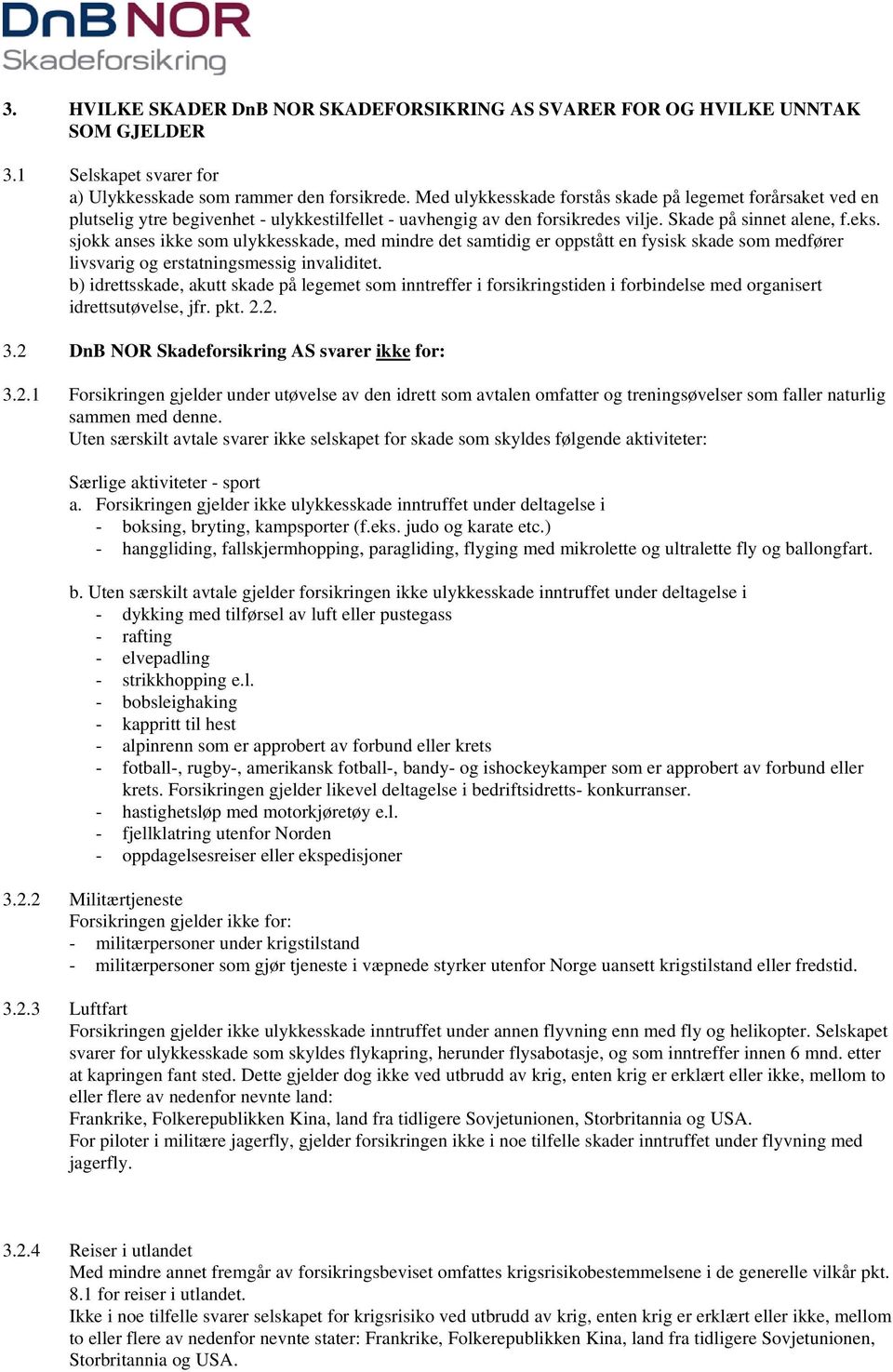 sjokk anses ikke som ulykkesskade, med mindre det samtidig er oppstått en fysisk skade som medfører livsvarig og erstatningsmessig invaliditet.