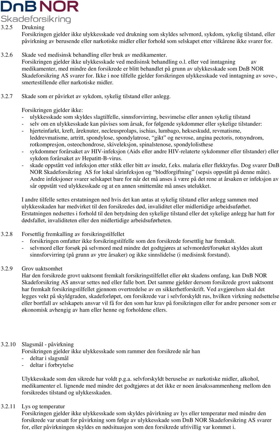 Ikke i noe tilfelle gjelder forsikringen ulykkesskade ved inntagning av sove-, smertestillende eller narkotiske midler. 3.2.7 Skade som er påvirket av sykdom, sykelig tilstand eller anlegg.