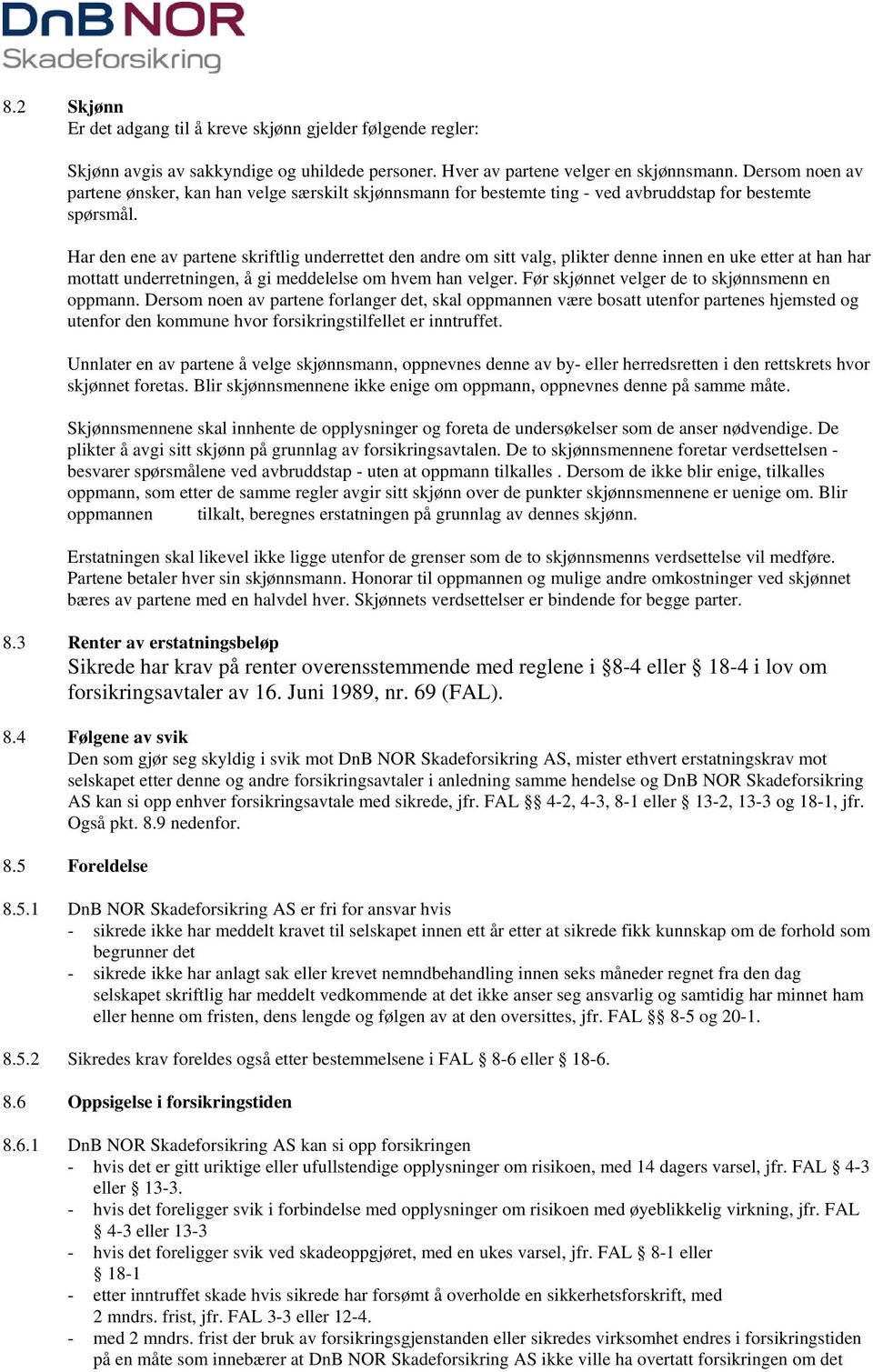 Har den ene av partene skriftlig underrettet den andre om sitt valg, plikter denne innen en uke etter at han har mottatt underretningen, å gi meddelelse om hvem han velger.