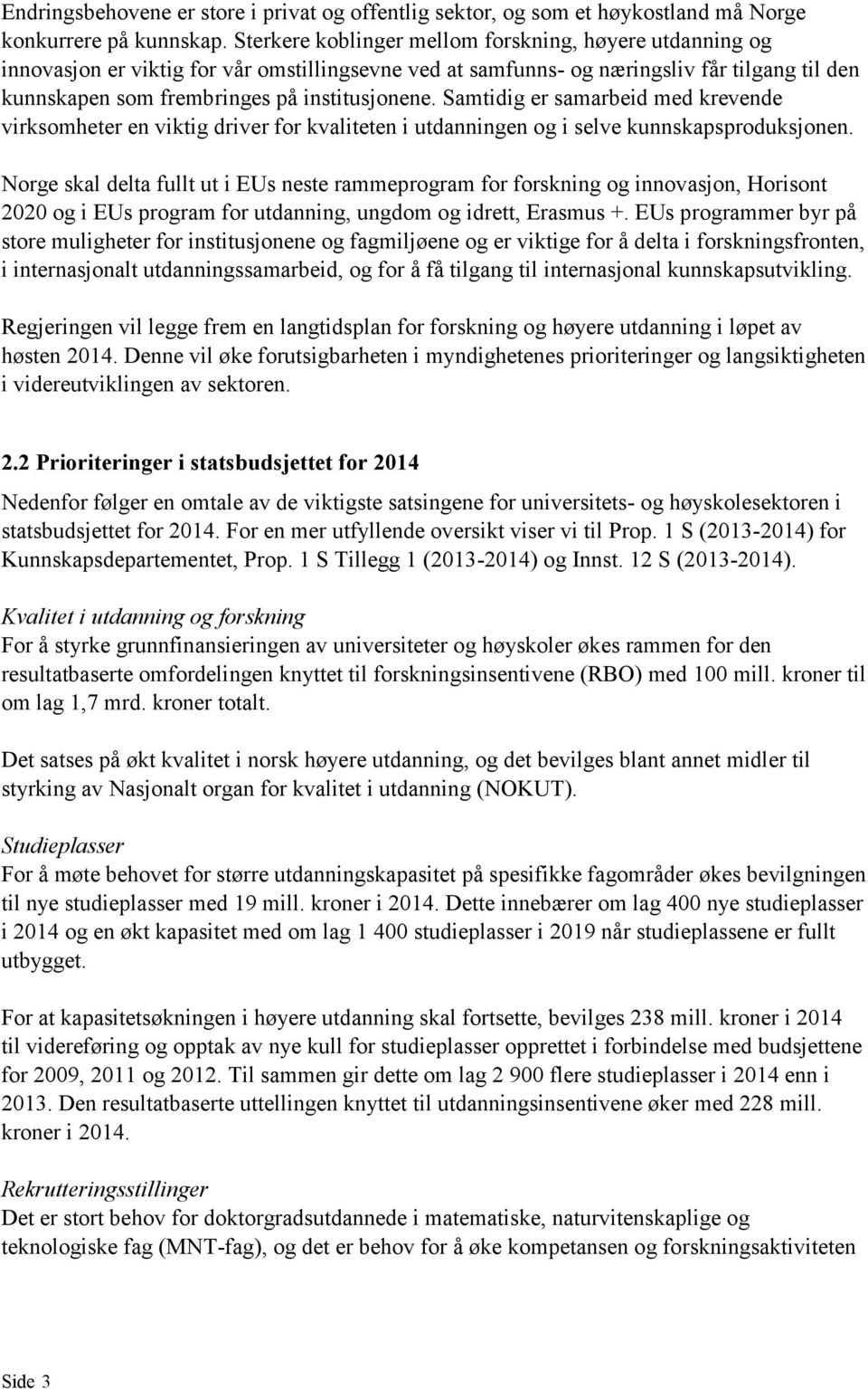 Samtidig er samarbeid med krevende virksomheter en viktig driver for kvaliteten i utdanningen og i selve kunnskapsproduksjonen.