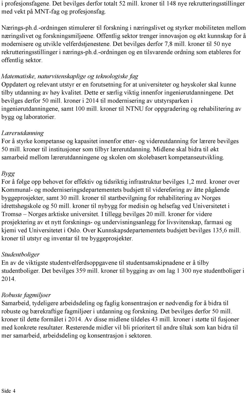 Matematiske, naturvitenskaplige og teknologiske fag Oppdatert og relevant utstyr er en forutsetning for at universiteter og høyskoler skal kunne tilby utdanning av høy kvalitet.