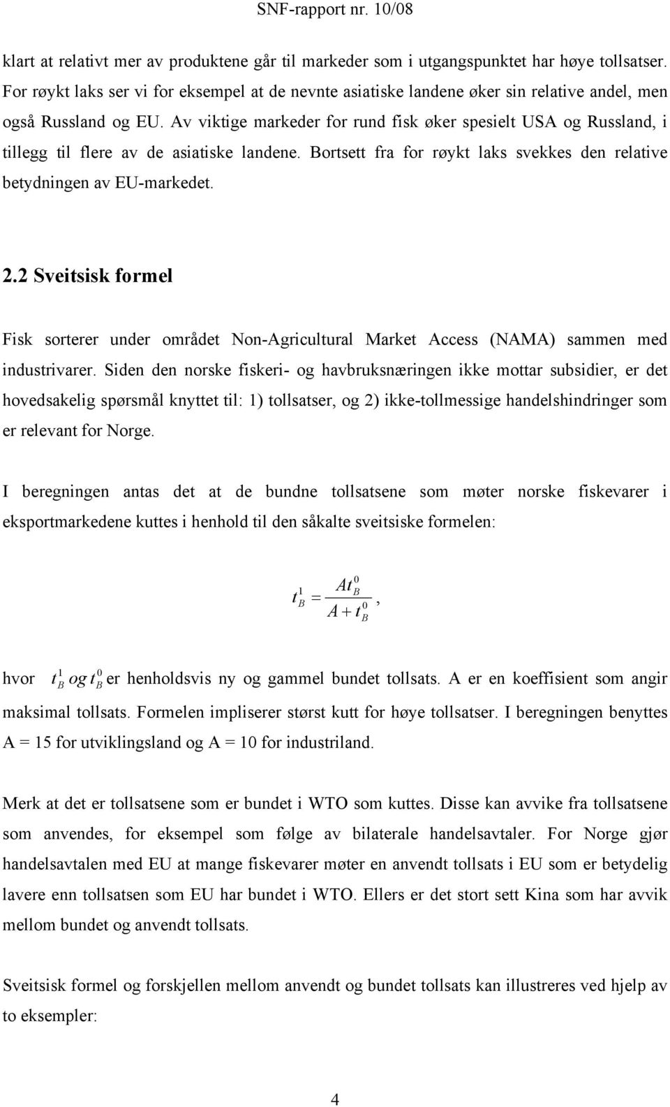 Av viktige markeder for rund fisk øker spesielt USA og Russland, i tillegg til flere av de asiatiske landene. Bortsett fra for røykt laks svekkes den relative betydningen av EU-markedet. 2.