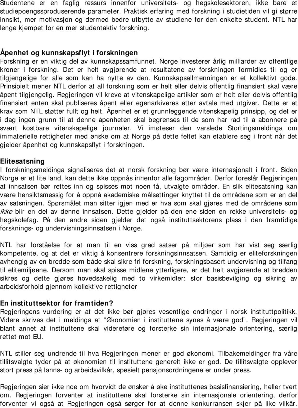 NTL har lenge kjempet for en mer studentaktiv forskning. Åpenhet og kunnskapsflyt i forskningen Forskning er en viktig del av kunnskapssamfunnet.