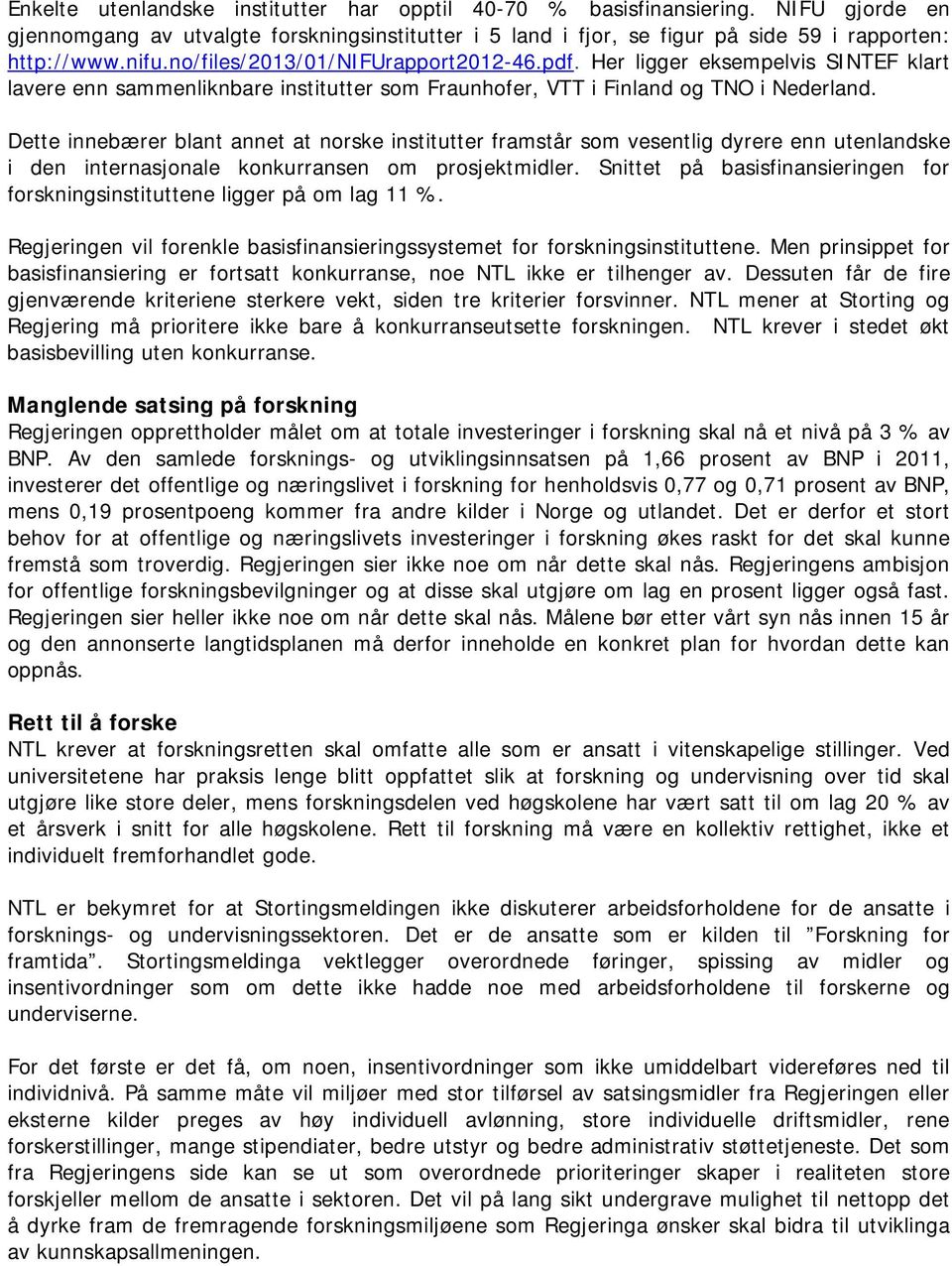 Dette innebærer blant annet at norske institutter framstår som vesentlig dyrere enn utenlandske i den internasjonale konkurransen om prosjektmidler.