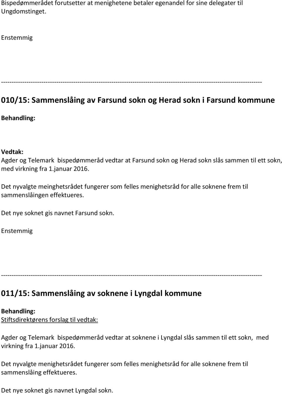 Det nyvalgte meinghetsrådet fungerer som felles menighetsråd for alle soknene frem til sammenslåingen effektueres. Det nye soknet gis navnet Farsund sokn.