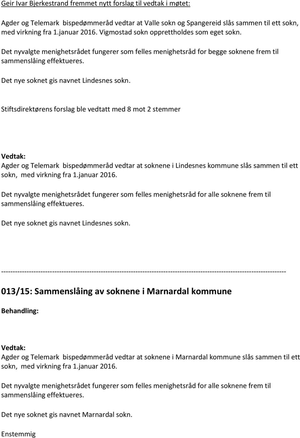 Stiftsdirektørens forslag ble vedtatt med 8 mot 2 stemmer Agder og Telemark bispedømmeråd vedtar at soknene i Lindesnes kommune slås sammen til ett sokn, med virkning fra 1.januar 2016.