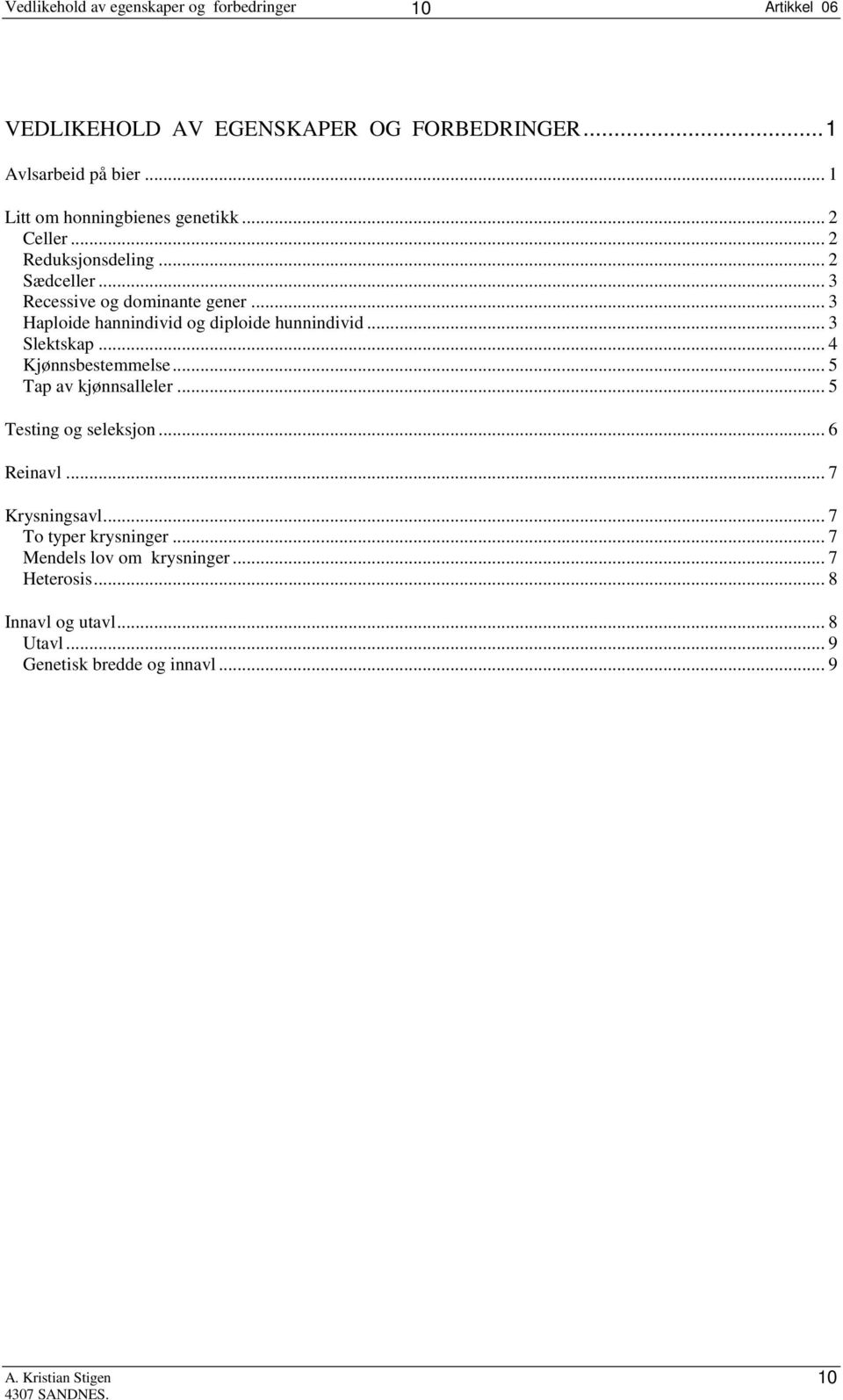 .. 3 Haploide hannindivid og diploide hunnindivid... 3 Slektskap... 4 Kjønnsbestemmelse... 5 Tap av kjønnsalleler.
