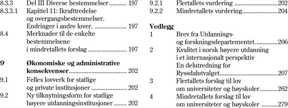 .. 197 2 Kvalitet i norsk høyere utdanning i et internasjonalt perspektiv 9 Økonomiske og administrative konsekvenser... 202 En delutredning for Ryssdalutvalget...207 9.