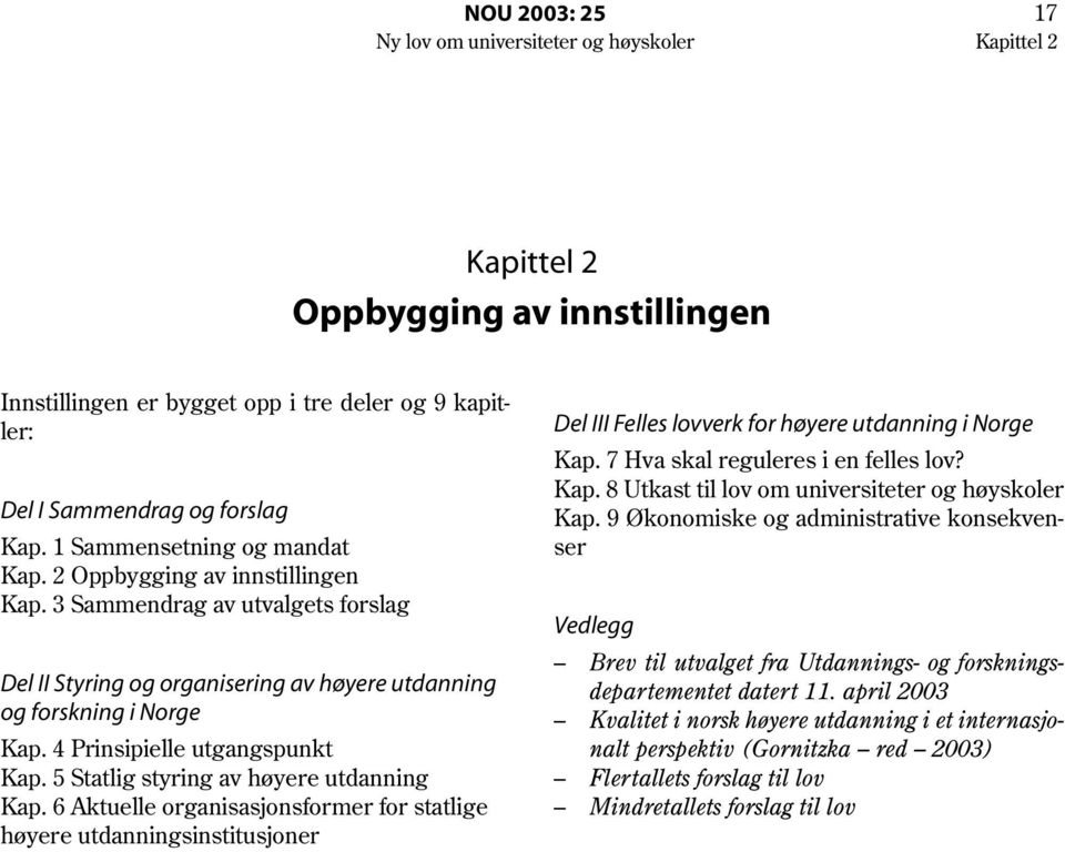 9 Økonomiske og administrative konsekvenser Vedlegg Brev til utvalget fra Utdannings- og forsknings- Del II Styring og organisering av høyere utdanning departementet datert 11.