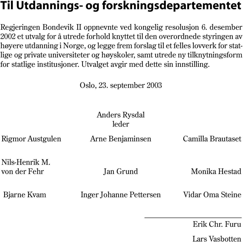 statlige og private universiteter og høyskoler, samt utrede ny tilknytningsform for statlige institusjoner. Utvalget avgir med dette sin innstilling. Oslo, 23.