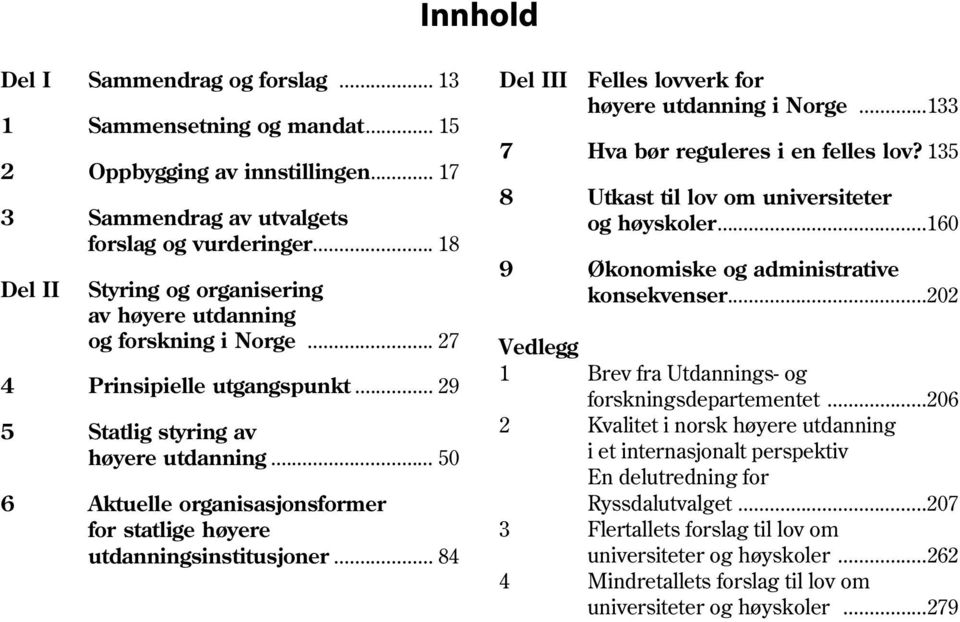 .. 18 Del II 9 Økonomiske og administrative Styring og organisering konsekvenser... 202 av høyere utdanning og forskning i Norge... 27 Vedlegg 4 Prinsipielle utgangspunkt.