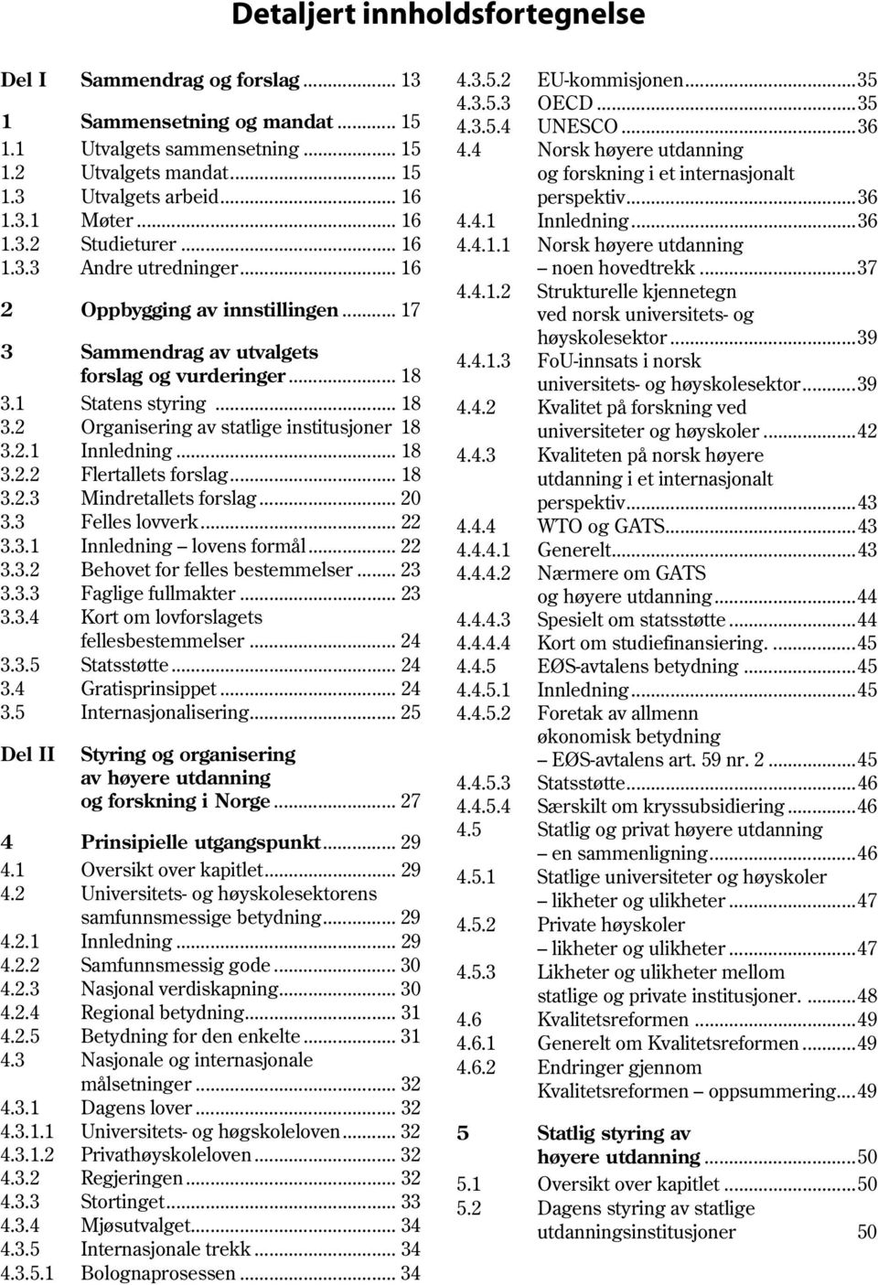 .. 17 Sammendrag av utvalgets forslag og vurderinger... 18 Statens styring... 18 Organisering av statlige institusjoner 18 Innledning... 18 Flertallets forslag... 18 Mindretallets forslag.