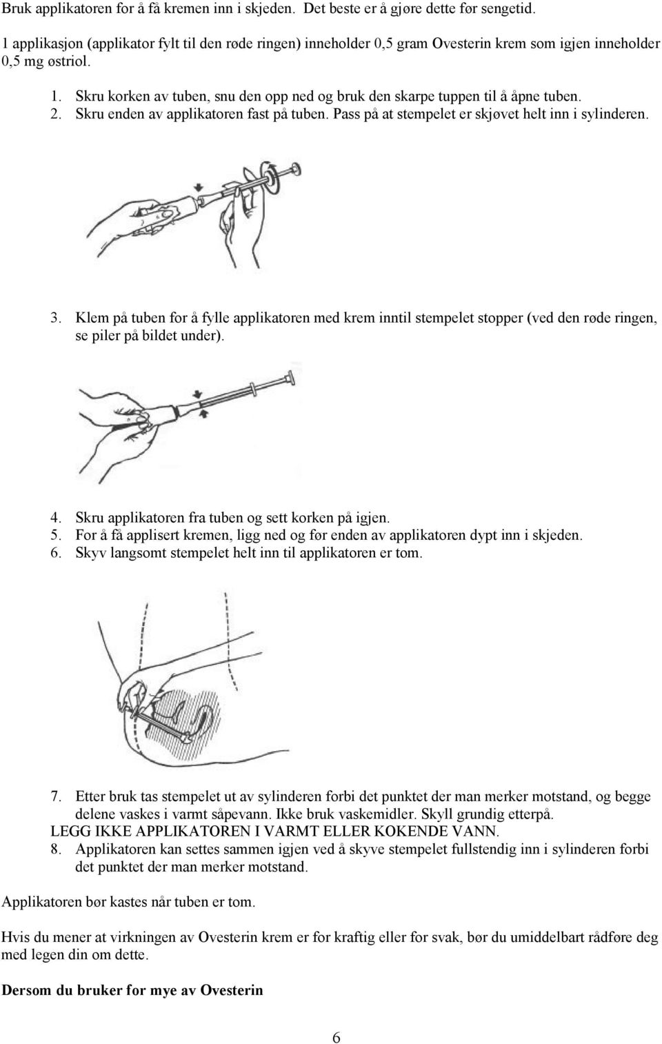 Skru korken av tuben, snu den opp ned og bruk den skarpe tuppen til å åpne tuben. 2. Skru enden av applikatoren fast på tuben. Pass på at stempelet er skjøvet helt inn i sylinderen. 3.