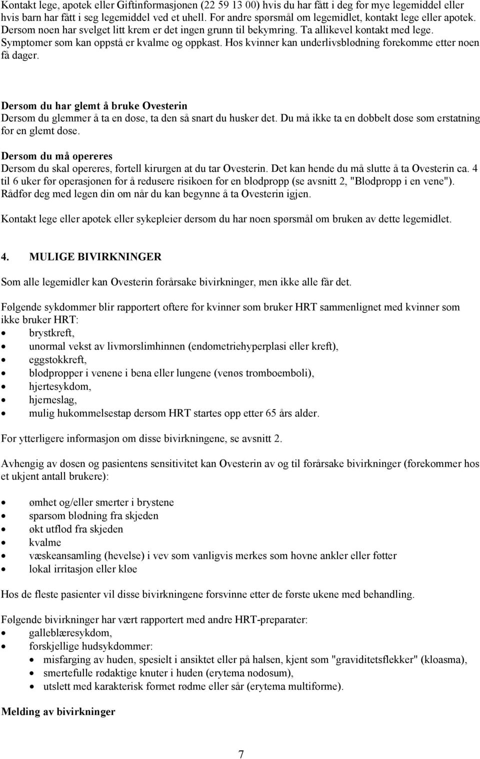 Symptomer som kan oppstå er kvalme og oppkast. Hos kvinner kan underlivsblødning forekomme etter noen få dager.