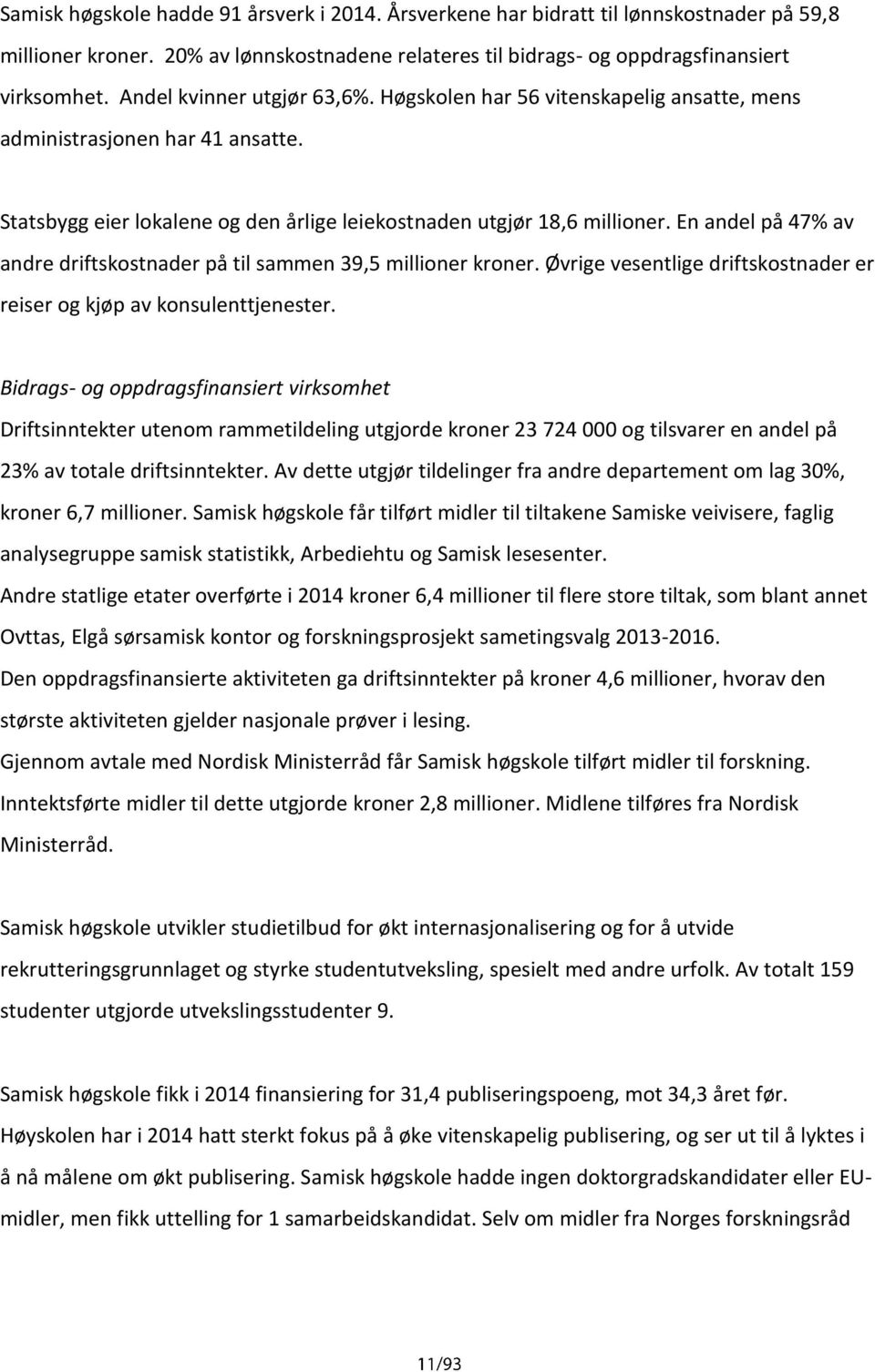 En andel på 47% av andre driftskostnader på til sammen 39,5 millioner kroner. Øvrige vesentlige driftskostnader er reiser og kjøp av konsulenttjenester.