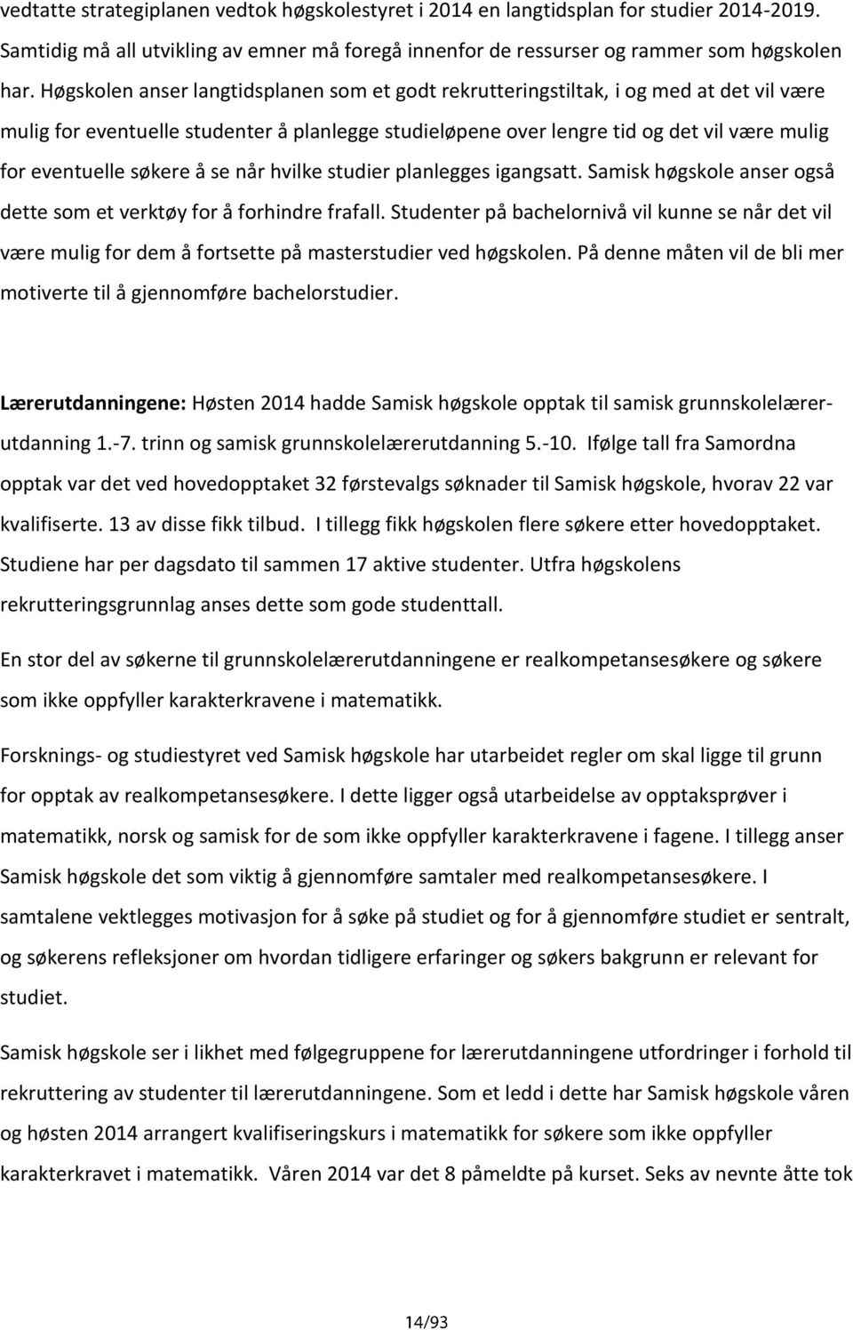 søkere å se når hvilke studier planlegges igangsatt. Samisk høgskole anser også dette som et verktøy for å forhindre frafall.