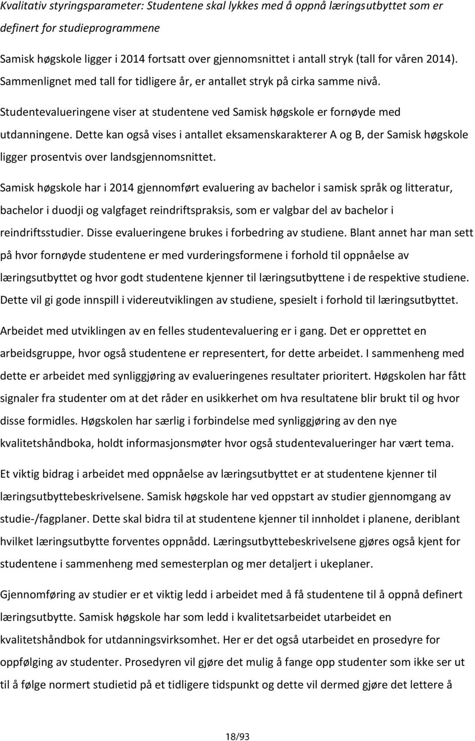 Dette kan også vises i antallet eksamenskarakterer A og B, der Samisk høgskole ligger prosentvis over landsgjennomsnittet.