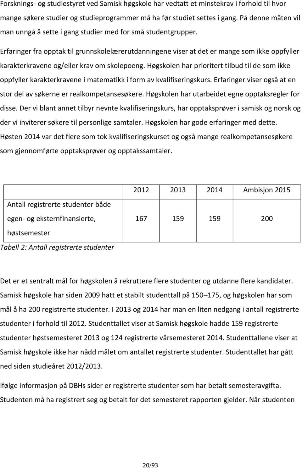 Erfaringer fra opptak til grunnskolelærerutdanningene viser at det er mange som ikke oppfyller karakterkravene og/eller krav om skolepoeng.