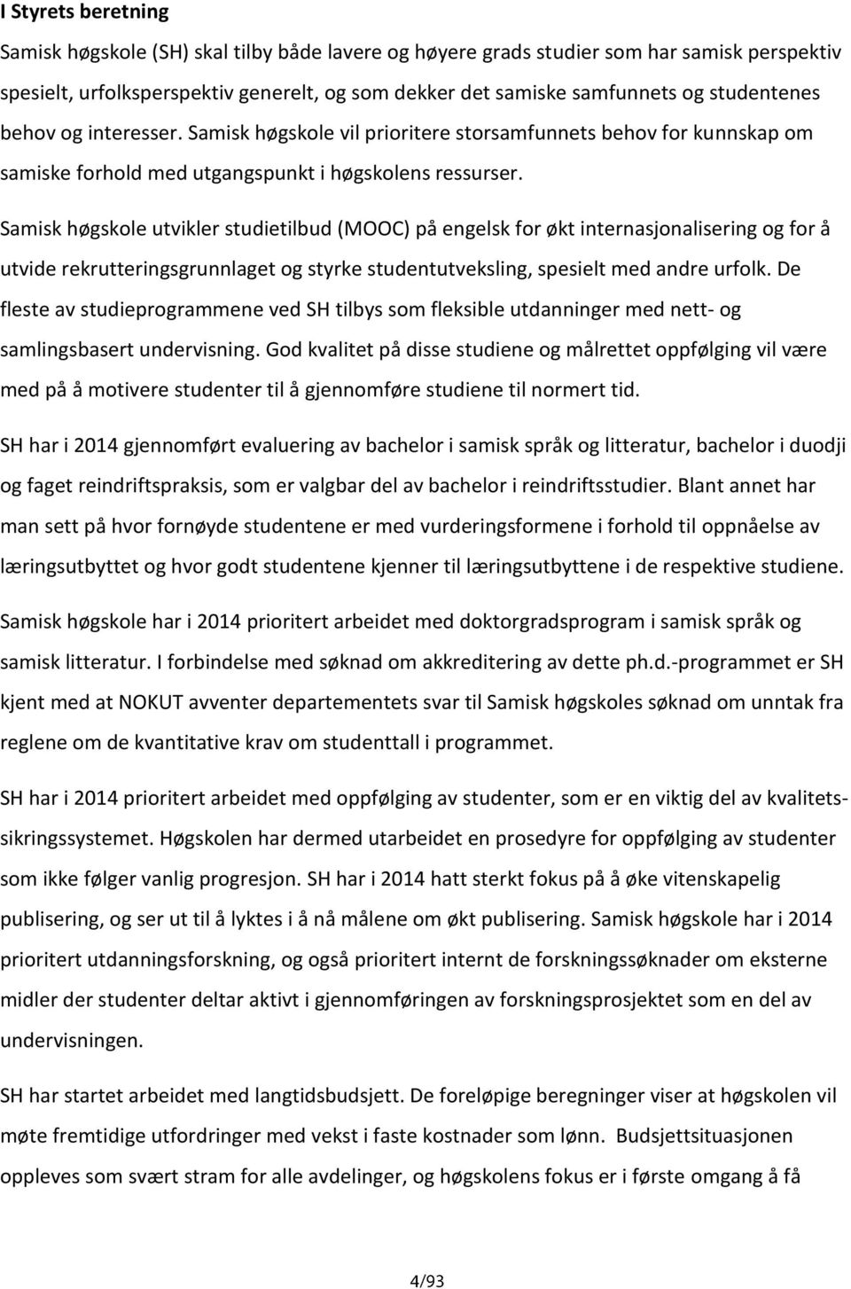 Samisk høgskole utvikler studietilbud (MOOC) på engelsk for økt internasjonalisering og for å utvide rekrutteringsgrunnlaget og styrke studentutveksling, spesielt med andre urfolk.