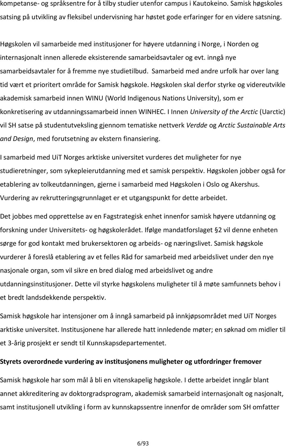 inngå nye samarbeidsavtaler for å fremme nye studietilbud. Samarbeid med andre urfolk har over lang tid vært et prioritert område for Samisk høgskole.