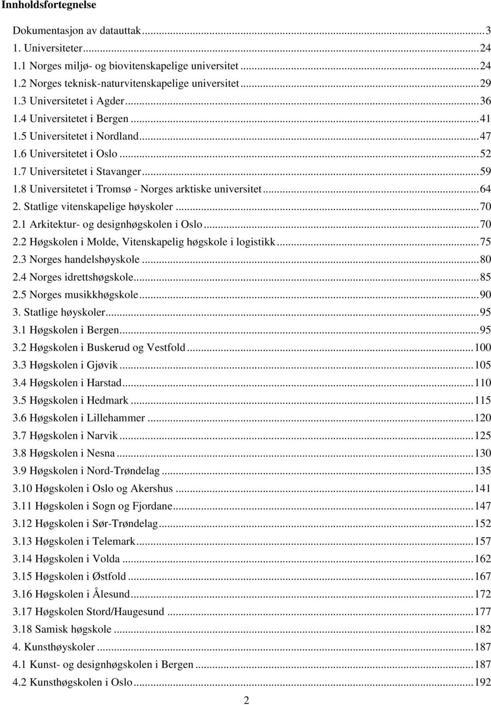 8 Universitetet i Tromsø - Norges arktiske universitet... 64 2. Statlige vitenskapelige høyskoler... 70 2.1 Arkitektur- og designhøgskolen i Oslo... 70 2.2 Høgskolen i Molde, Vitenskapelig høgskole i logistikk.