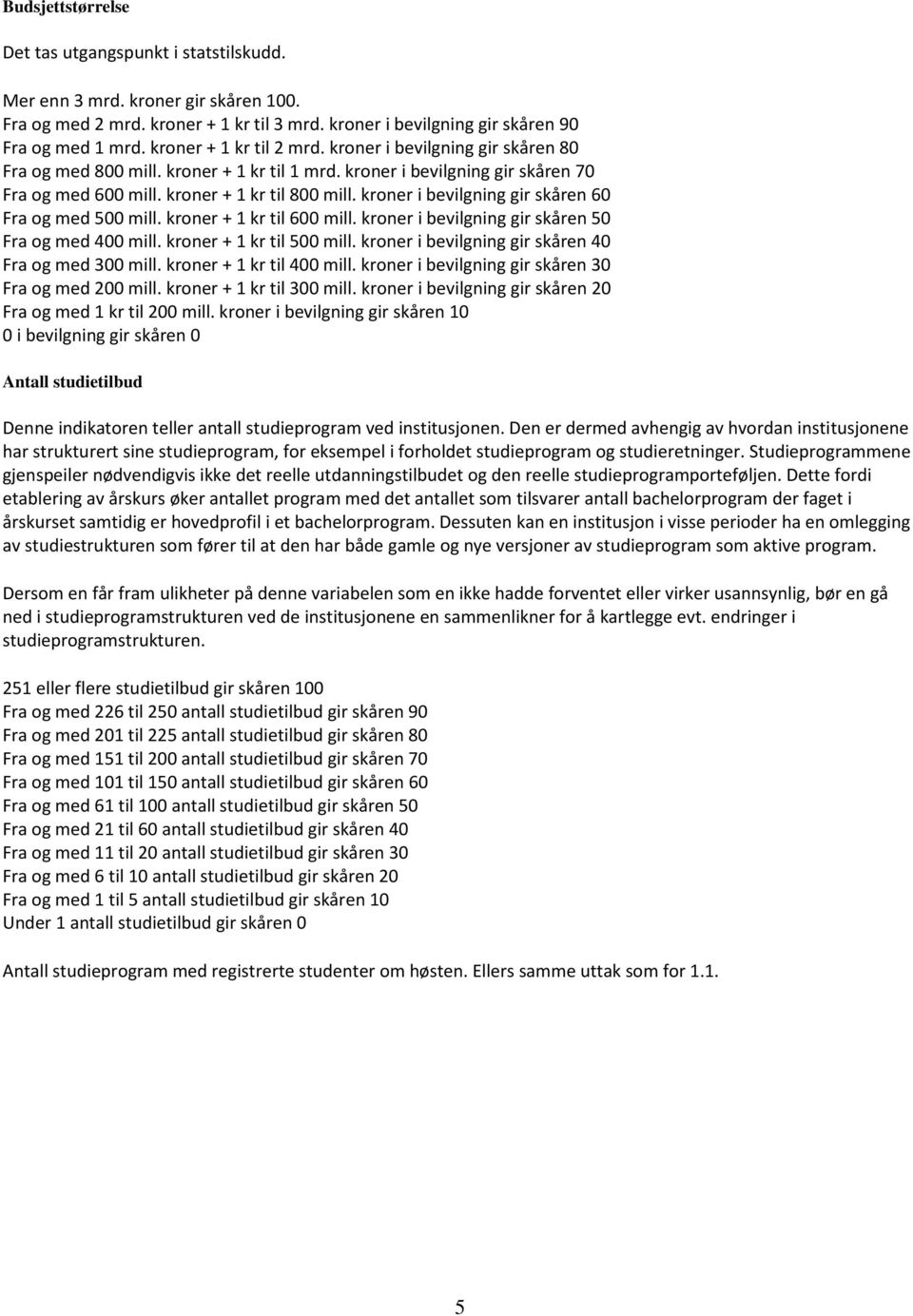 kroner i bevilgning gir skåren 60 Fra og med 500 mill. kroner + 1 kr til 600 mill. kroner i bevilgning gir skåren 50 Fra og med 400 mill. kroner + 1 kr til 500 mill.