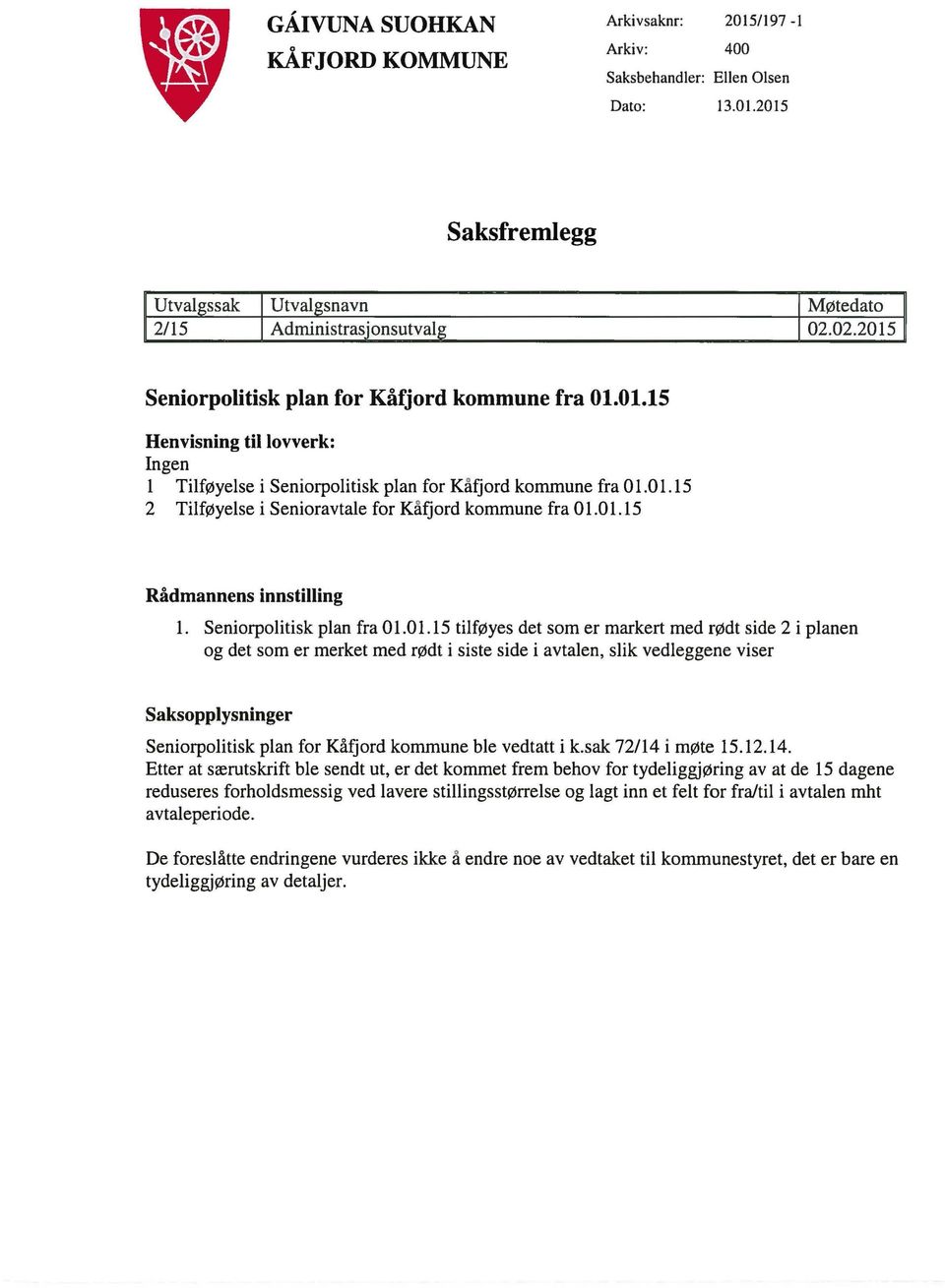 01.15 Rådmannens innstilling 1. Seniorpolitisk plan fra 01.01.15 tilføyes det som er markert med rødt side 2 i planen og det som er merket med rødt i siste side i avtalen, slik vedleggene viser