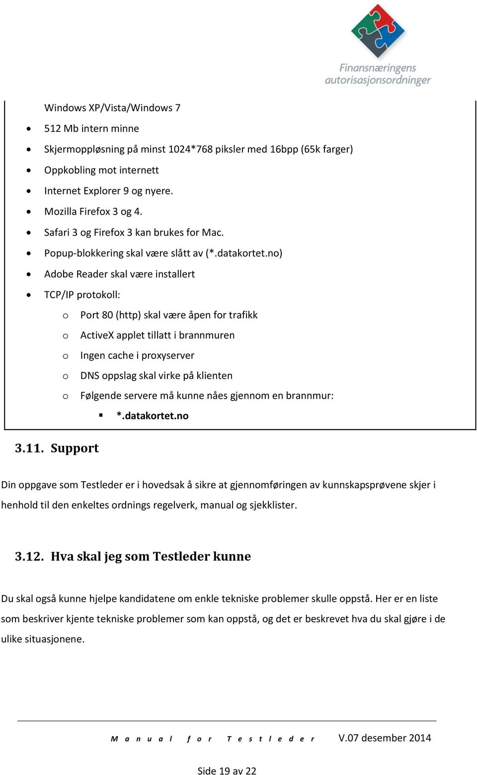 no) Adobe Reader skal være installert TCP/IP protokoll: o Port 80 (http) skal være åpen for trafikk o ActiveX applet tillatt i brannmuren o Ingen cache i proxyserver o DNS oppslag skal virke på