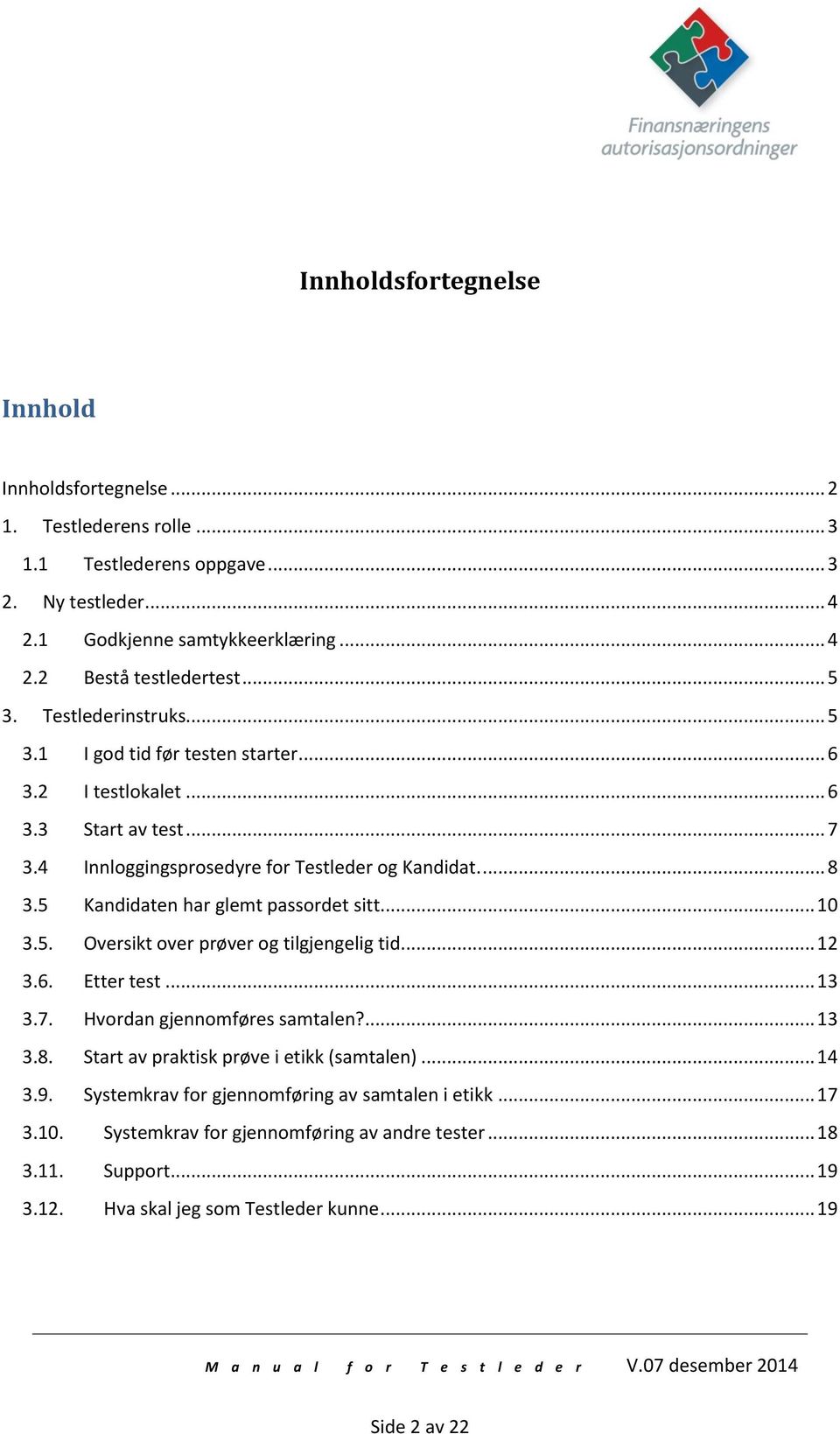 5 Kandidaten har glemt passordet sitt... 10 3.5. Oversikt over prøver og tilgjengelig tid... 12 3.6. Etter test... 13 3.7. Hvordan gjennomføres samtalen?... 13 3.8.