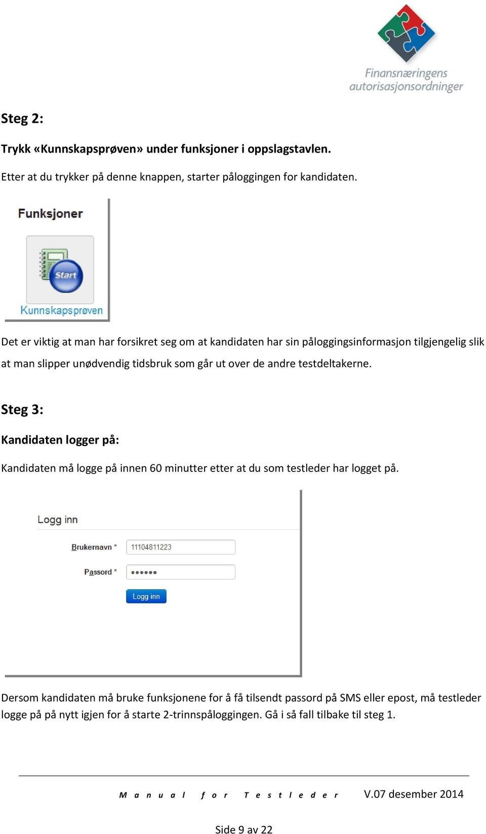 andre testdeltakerne. Steg 3: Kandidaten logger på: Kandidaten må logge på innen 60 minutter etter at du som testleder har logget på.