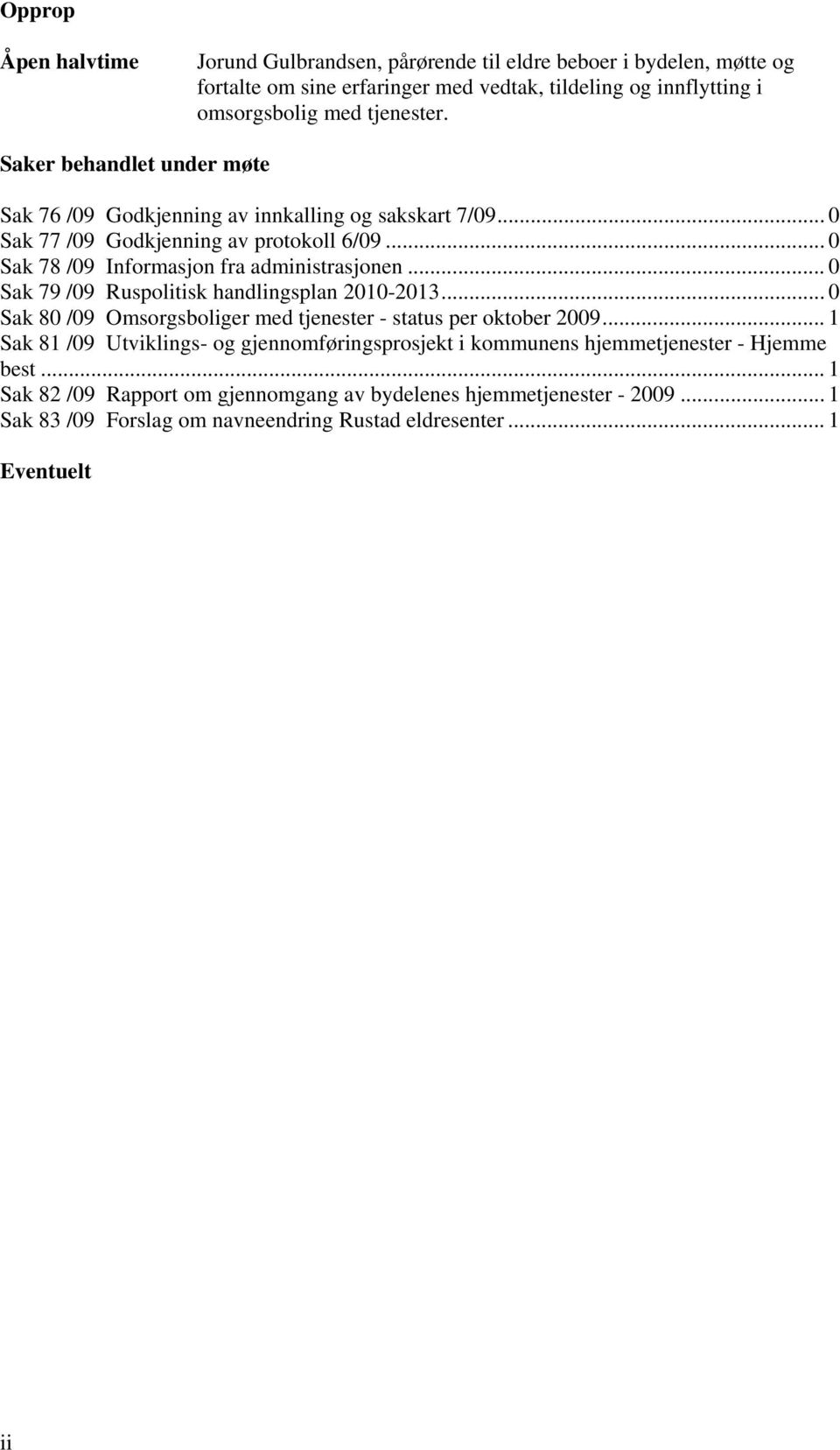 .. 0 Sak 79 /09 Ruspolitisk handlingsplan 2010-2013... 0 Sak 80 /09 Omsorgsboliger med tjenester - status per oktober 2009.