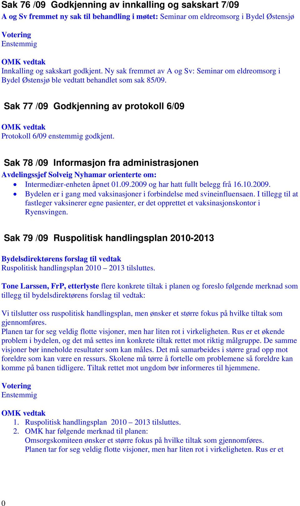 Sak 78 /09 Informasjon fra administrasjonen Avdelingssjef Solveig Nyhamar orienterte om: Intermediær-enheten åpnet 01.09.2009 og har hatt fullt belegg frå 16.10.2009. Bydelen er i gang med vaksinasjoner i forbindelse med svineinfluensaen.