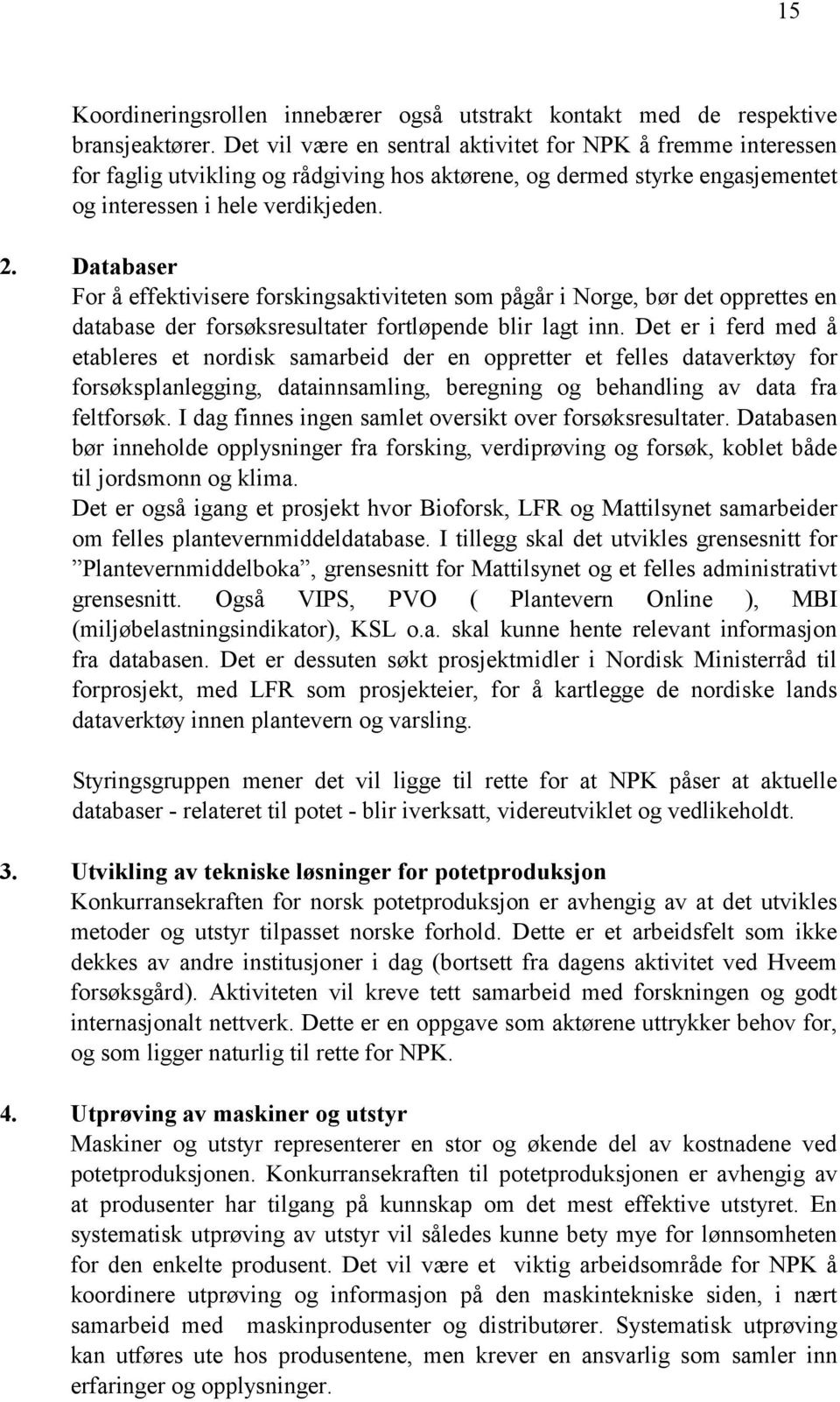 Databaser For å effektivisere forskingsaktiviteten som pågår i Norge, bør det opprettes en database der forsøksresultater fortløpende blir lagt inn.