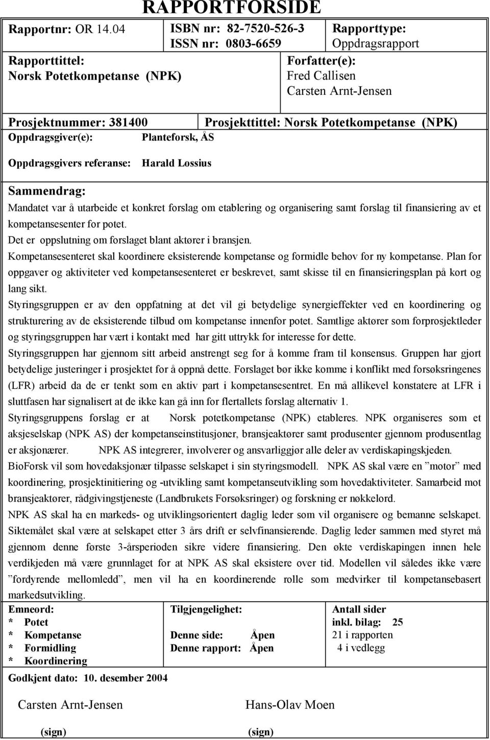 Callisen Carsten Arnt-Jensen Prosjekttittel: Norsk Potetkompetanse (NPK) Oppdragsgivers referanse: Harald Lossius Sammendrag: Mandatet var å utarbeide et konkret forslag om etablering og organisering