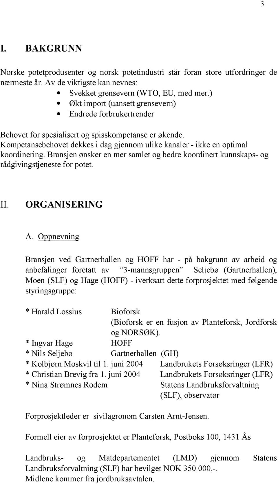 Bransjen ønsker en mer samlet og bedre koordinert kunnskaps- og rådgivingstjeneste for potet. II. ORGANISERING A.