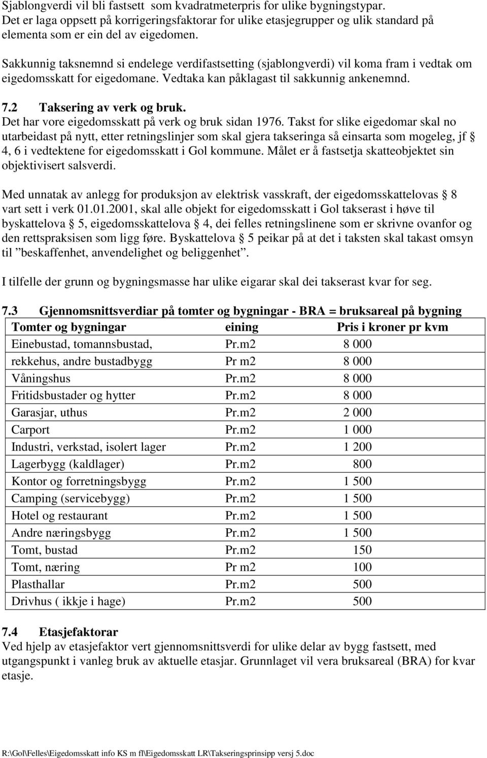 Sakkunnig taksnemnd si endelege verdifastsetting (sjablongverdi) vil koma fram i vedtak om eigedomsskatt for eigedomane. Vedtaka kan påklagast til sakkunnig ankenemnd. 7.2 Taksering av verk og bruk.