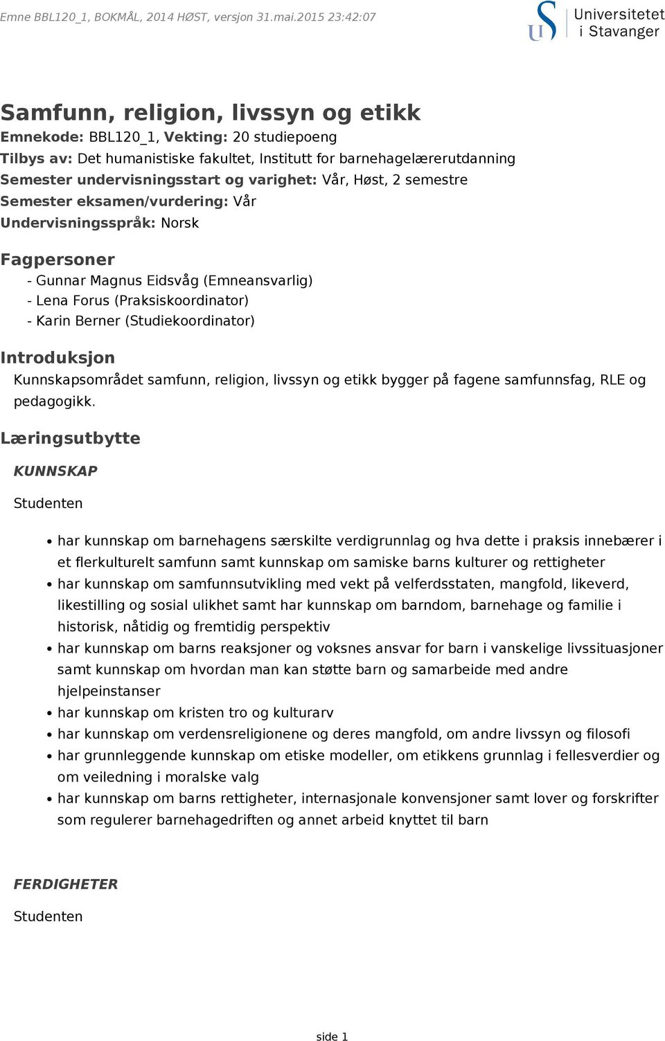 og varighet: Vår, Høst, 2 semestre Semester eksamen/vurdering: Vår Undervisningsspråk: Norsk Fagpersoner - Gunnar Magnus Eidsvåg (Emneansvarlig) - Lena Forus (Praksiskoordinator) - Karin Berner