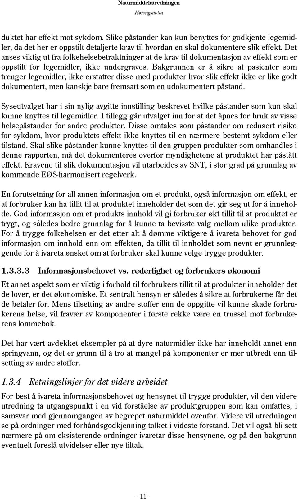 Bakgrunnen er å sikre at pasienter som trenger legemidler, ikke erstatter disse med produkter hvor slik effekt ikke er like godt dokumentert, men kanskje bare fremsatt som en udokumentert påstand.