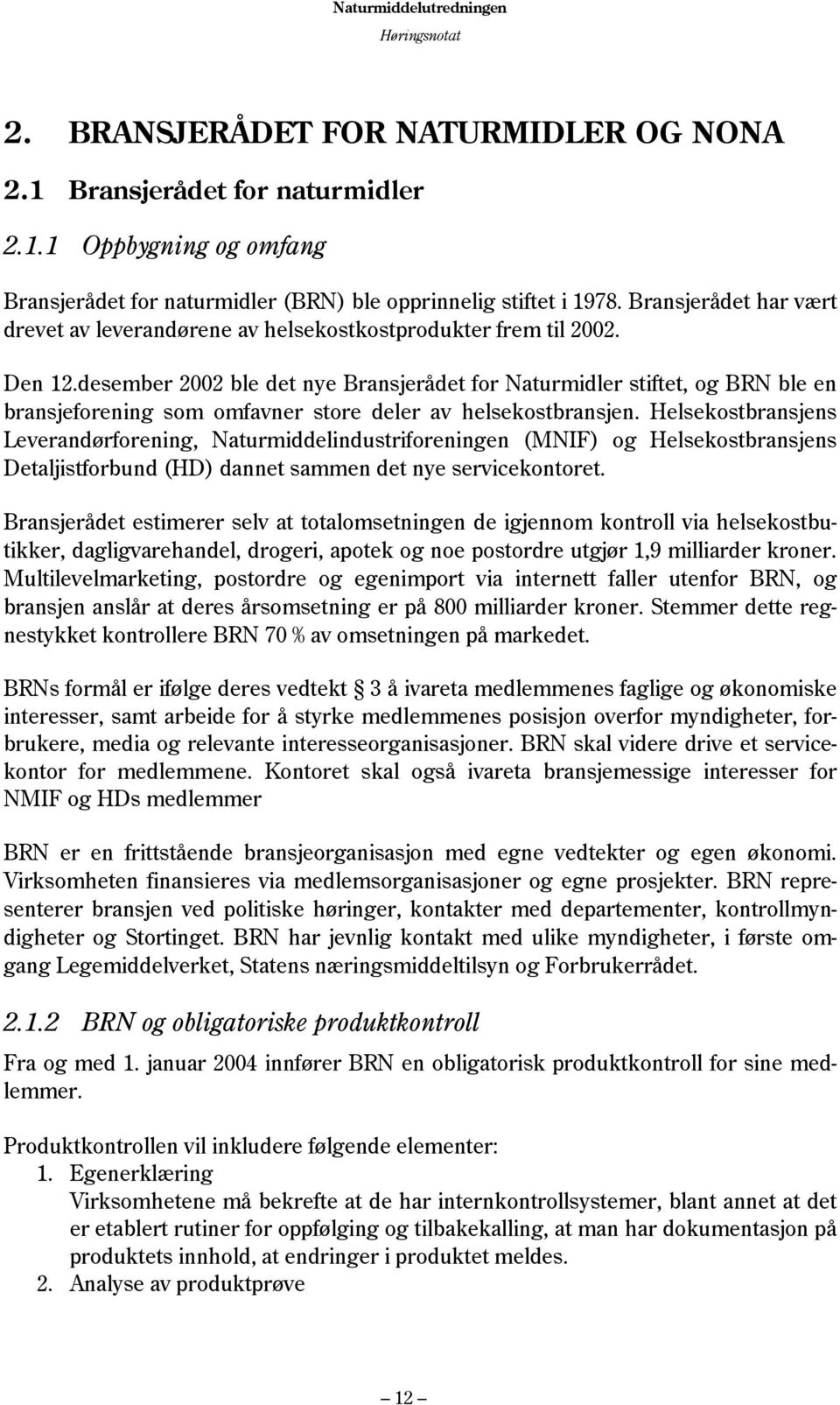 desember 2002 ble det nye Bransjerådet for Naturmidler stiftet, og BRN ble en bransjeforening som omfavner store deler av helsekostbransjen.