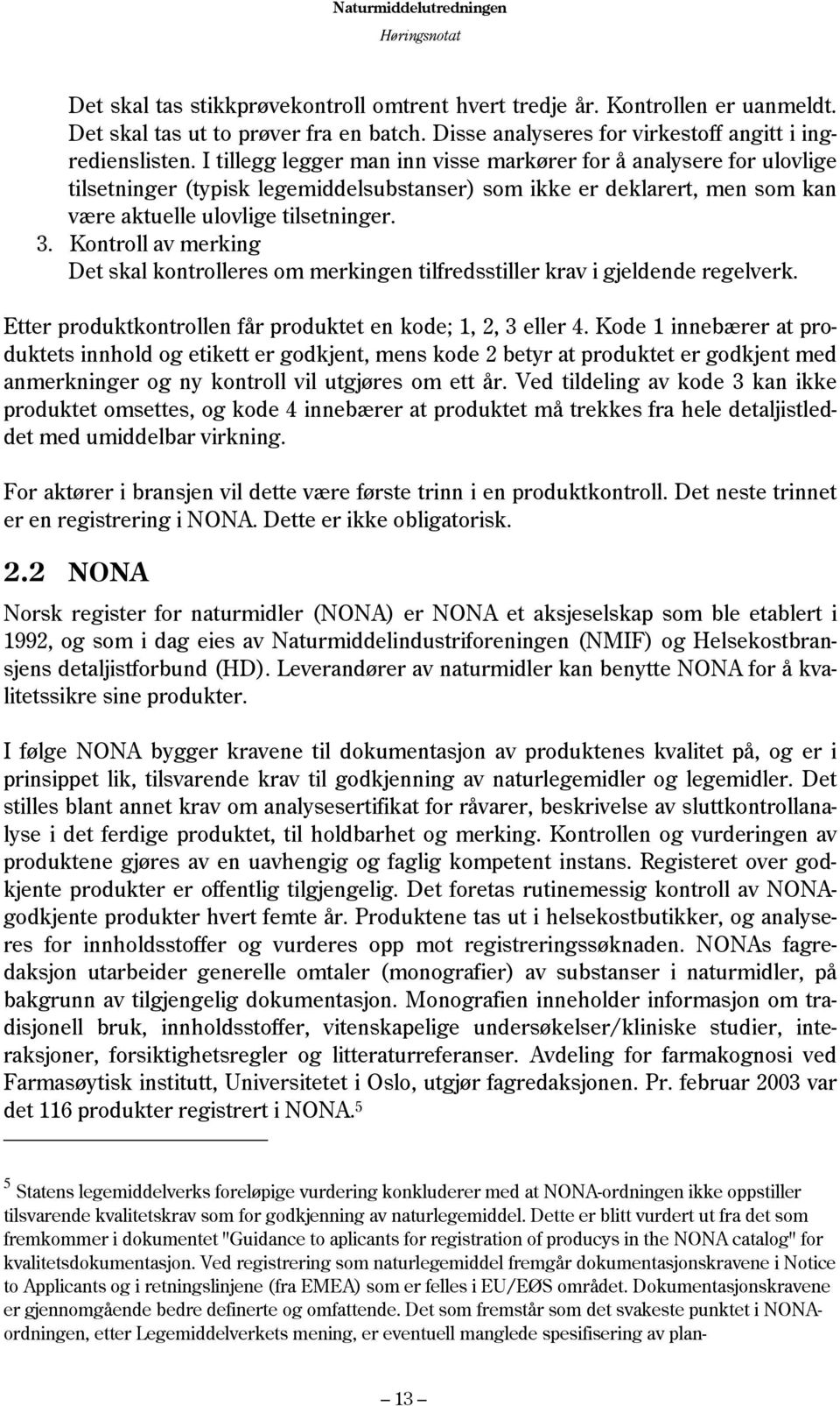 Kontroll av merking Det skal kontrolleres om merkingen tilfredsstiller krav i gjeldende regelverk. Etter produktkontrollen får produktet en kode; 1, 2, 3 eller 4.