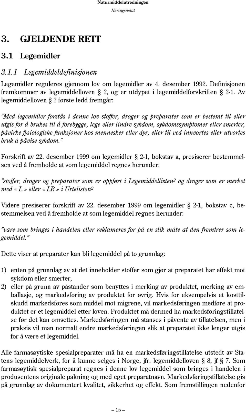 Av legemiddelloven 2 første ledd fremgår: "Med legemidler forstås i denne lov stoffer, droger og preparater som er bestemt til eller utgis for å brukes til å forebygge, lege eller lindre sykdom,