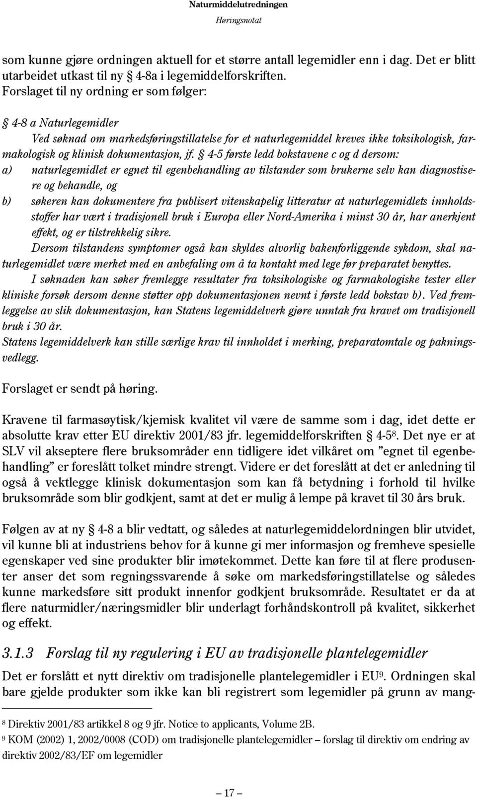 4-5 første ledd bokstavene c og d dersom: a) naturlegemidlet er egnet til egenbehandling av tilstander som brukerne selv kan diagnostisere og behandle, og b) søkeren kan dokumentere fra publisert